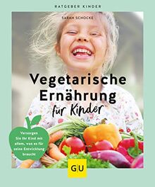 Vegetarische Ernährung für Kinder: Versorgen Sie Ihr Kind mit allem, was es für seine Entwicklung braucht (GU Kindergesundheit)