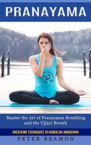 Peter Beamon Pranayama, Breathing Techniques To Kundalini Awakening (Master The Art Of Pranayama Breathing And The Ujjayi Breath)