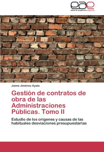 Gestión de contratos de obra de las Administraciones Públicas. Tomo II: Estudio de los orígenes y causas de las habituales desviaciones presupuestarias