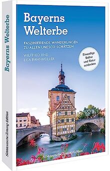 Reise-Bildband – Bayerns Welterbe: Faszinierende Wanderungen zu allen UNESCO-Schätzen. Einmalige Kultur und Natur entdecken. Auf zum Weltkurlturerbe Bayerns