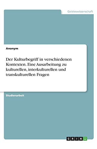 Der Kulturbegriff in verschiedenen Kontexten. Eine Ausarbeitung zu kulturellen, interkulturellen und transkulturellen Fragen