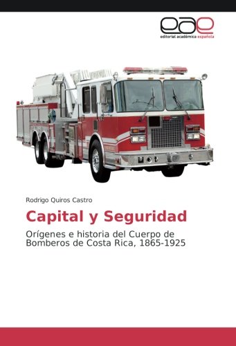 Capital y Seguridad: Orígenes e historia del Cuerpo de Bomberos de Costa Rica, 1865-1925