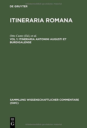Itineraria Romana: Itineraria Antonini Augusti et Burdigalense: Accedit tabula geographica (Sammlung wissenschaftlicher Commentare (SWC))