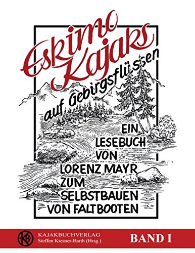 Eskimokajaks auf Gebirgsflüssen: Ein Lesebuch von Lorenz Mayr zum Selbstbauen von Faltbooten