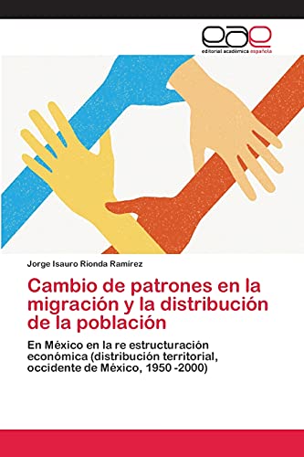 Cambio de patrones en la migración y la distribución de la población: En México en la re estructuración económica (distribución territorial, occidente de México, 1950 -2000)
