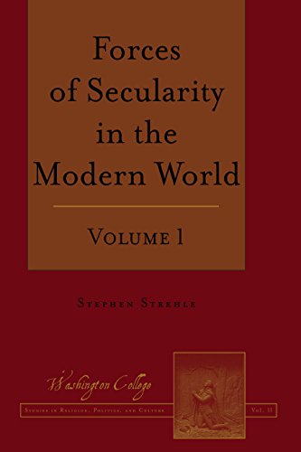 Forces of Secularity in the Modern World: Volume 1 (Washington College Studies in Religion, Politics, and Culture, Band 11)