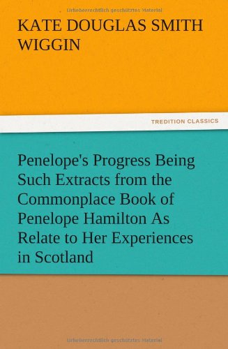 Penelope's Progress Being Such Extracts from the Commonplace Book of Penelope Hamilton As Relate to Her Experiences in Scotland