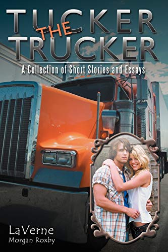 Tucker The Trucker: A Collection Of Short Stories And Essays