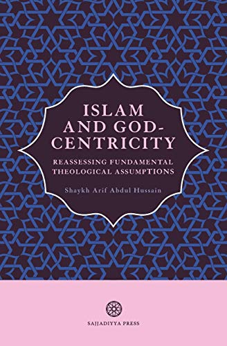 Arif Abdul Hussain Islam And God-Centricity, Reassessing Fundamental Theological Assumptions