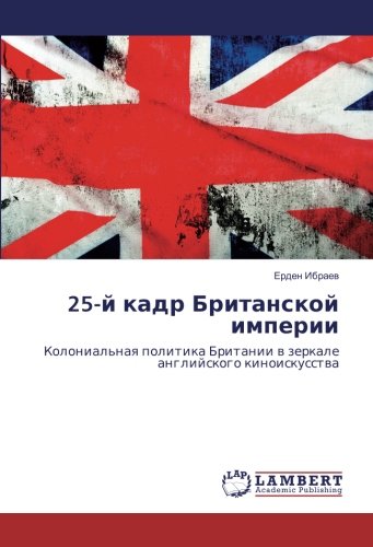 25-й кадр Британской империи: Колониальная политика Британии в зеркале английского киноискусства: Kolonial'naq politika Britanii w zerkale anglijskogo kinoiskusstwa