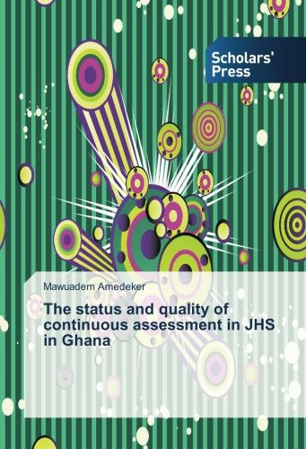 The status and quality of continuous assessment in JHS in Ghana