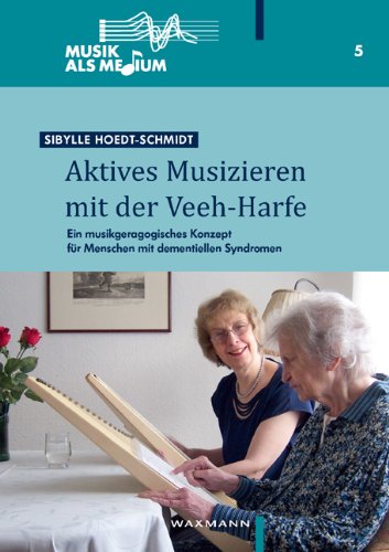 Aktives Musizieren mit der Veeh-Harfe: Ein musikgeragogisches Konzept für Menschen mit dementiellen Syndromen
