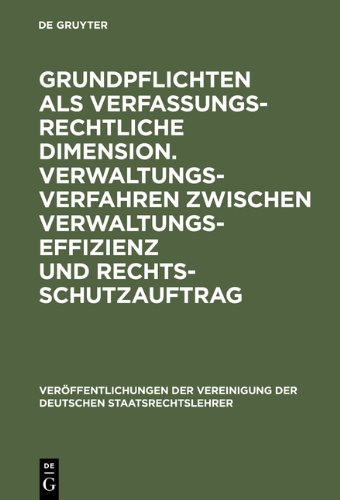 Grundpflichten als verfassungsrechtliche Dimension. Verwaltungsverfahren zwischen Verwaltungseffizienz und Rechtsschutzauftrag: Berichte und ... Der Vereinigung Der Deutschen Staatsrecht)