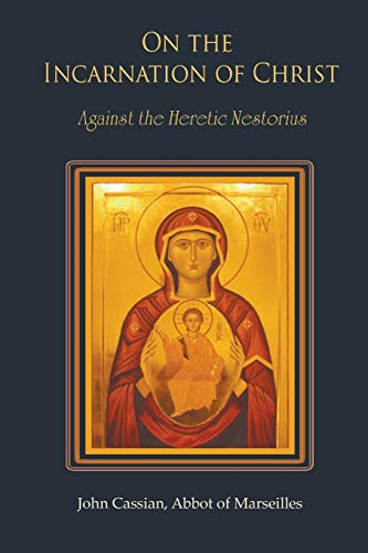 John Cassian On The Incarnation Of Christ, Against The Heretic Nestorius