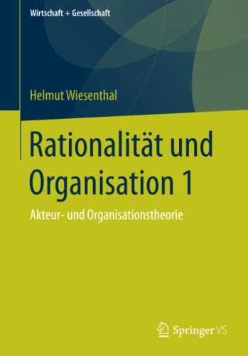 Rationalität und Organisation 1: Akteur- und Organisationstheorie (Wirtschaft + Gesellschaft)