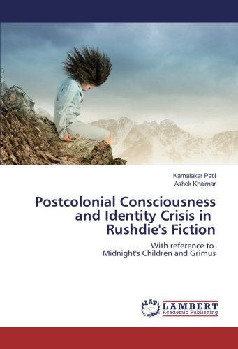 Postcolonial Consciousness and Identity Crisis in Rushdie's Fiction: With reference to Midnight's Children and Grimus