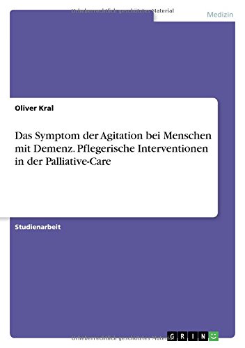 Das Symptom der Agitation bei Menschen mit Demenz. Pflegerische Interventionen in der Palliative-Care