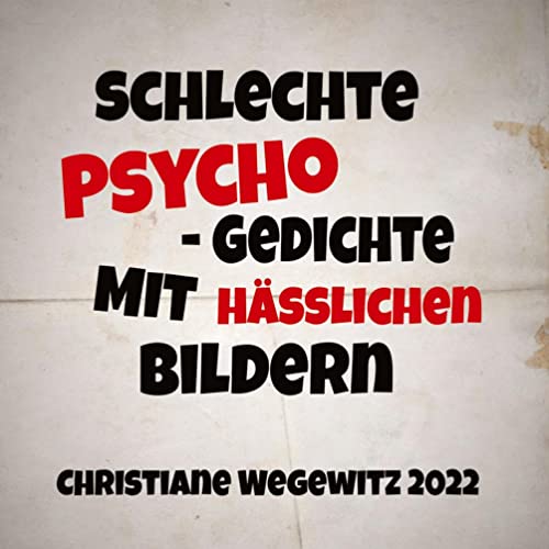 SCHLECHTE PSYCHO-GEDICHTE MIT HÄßLICHEN BILDERN: CHRISTIANE WEGEWITZ 2022