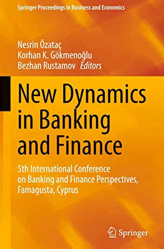 New Dynamics in Banking and Finance: 5th International Conference on Banking and Finance Perspectives, Famagusta, Cyprus (Springer Proceedings in Business and Economics)