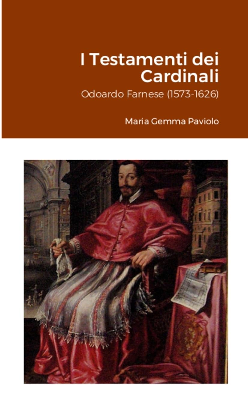 I Testamenti dei Cardinali: Odoardo Farnese (1573-1626)