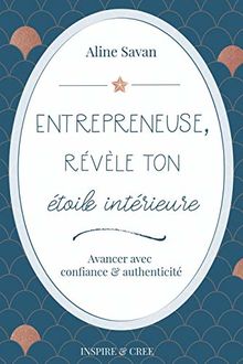 Entrepreneuse, révèle ton étoile intérieure: Avancer avec confiance et authenticité