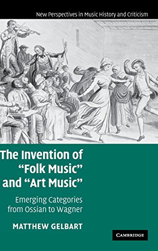 The Invention of 'Folk Music' and 'Art Music': Emerging Categories from Ossian to Wagner (New Perspectives in Music History and Criticism, Band 16)