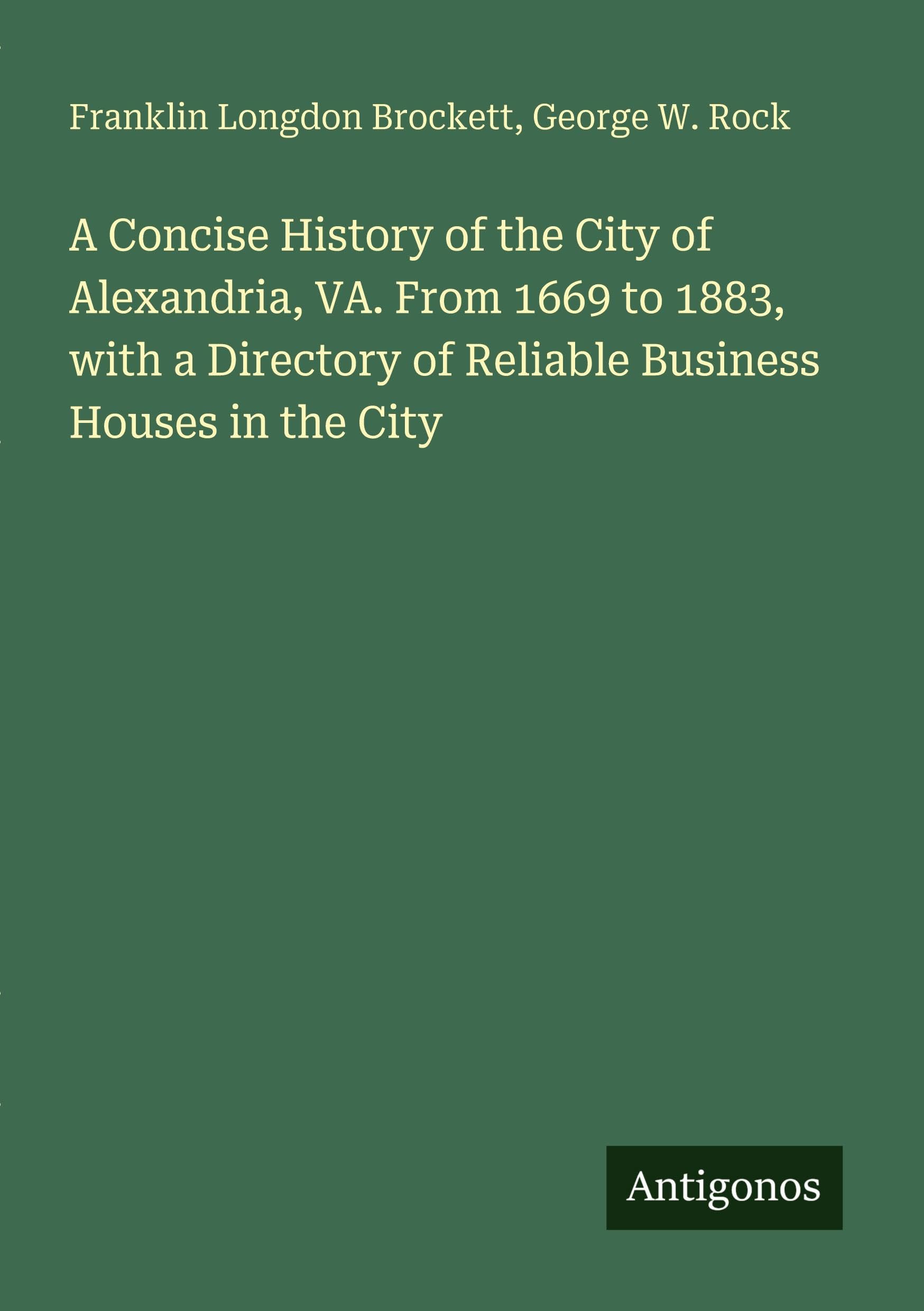 A Concise History of the City of Alexandria, VA. From 1669 to 1883, with a Directory of Reliable Business Houses in the City