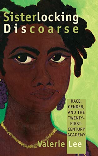 Sisterlocking Discoarse: Race, Gender, and the Twenty-first-century Academy (SUNY Series in Feminist Criticism and Theory)