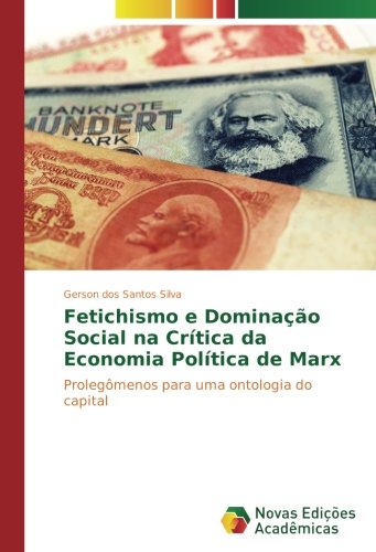 Fetichismo e Dominação Social na Crítica da Economia Política de Marx: Prolegômenos para uma ontologia do capital