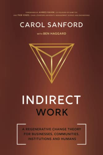 Carol Sanford Indirect Work, A Regenerative Change Theory For Businesses, Communities, Institutions And Humans