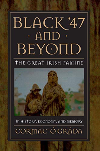 Black '47 and Beyond: The Great Irish Famine in History, Economy, and Memory (Princeton Economic History of the Western World)