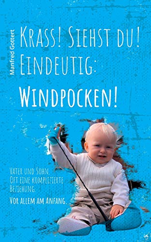Krass! Siehst du! Eindeutig: Windpocken!: Vater und Sohn. Oft eine komplizierte Beziehung. Vor allem am Anfang.