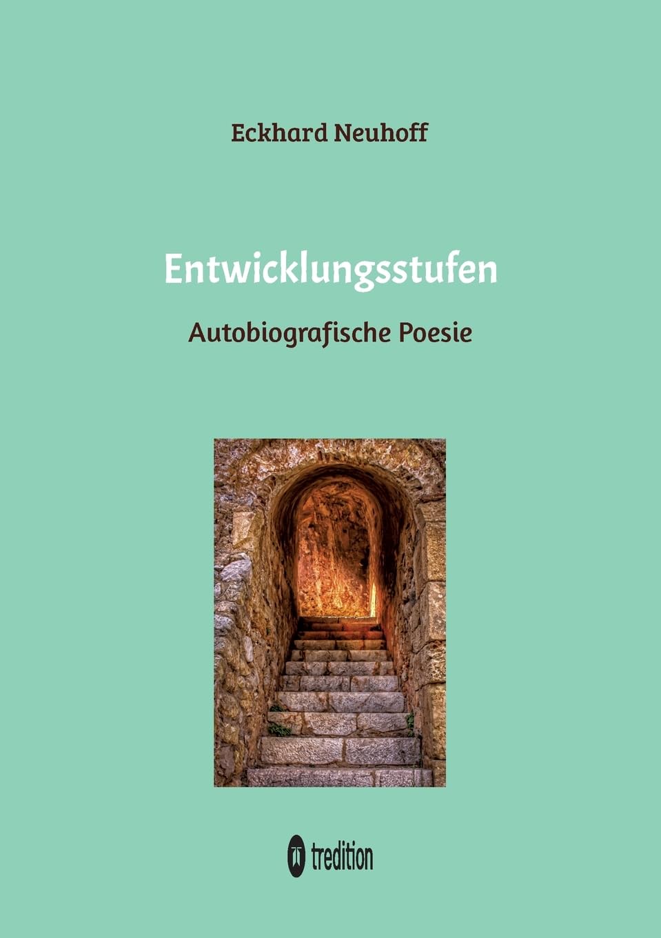 Entwicklungsstufen Gedichtband: Autobiografische Poesie über seelische Genesung, Wiederentdeckung der eigenen Gefühle, Liebeserfahrungen und Meditation
