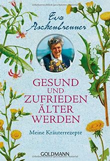 Gesund und zufrieden älter werden: Meine Kräuterrezepte