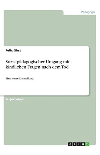 Sozialpädagogischer Umgang mit kindlichen Fragen nach dem Tod: Eine kurze Darstellung