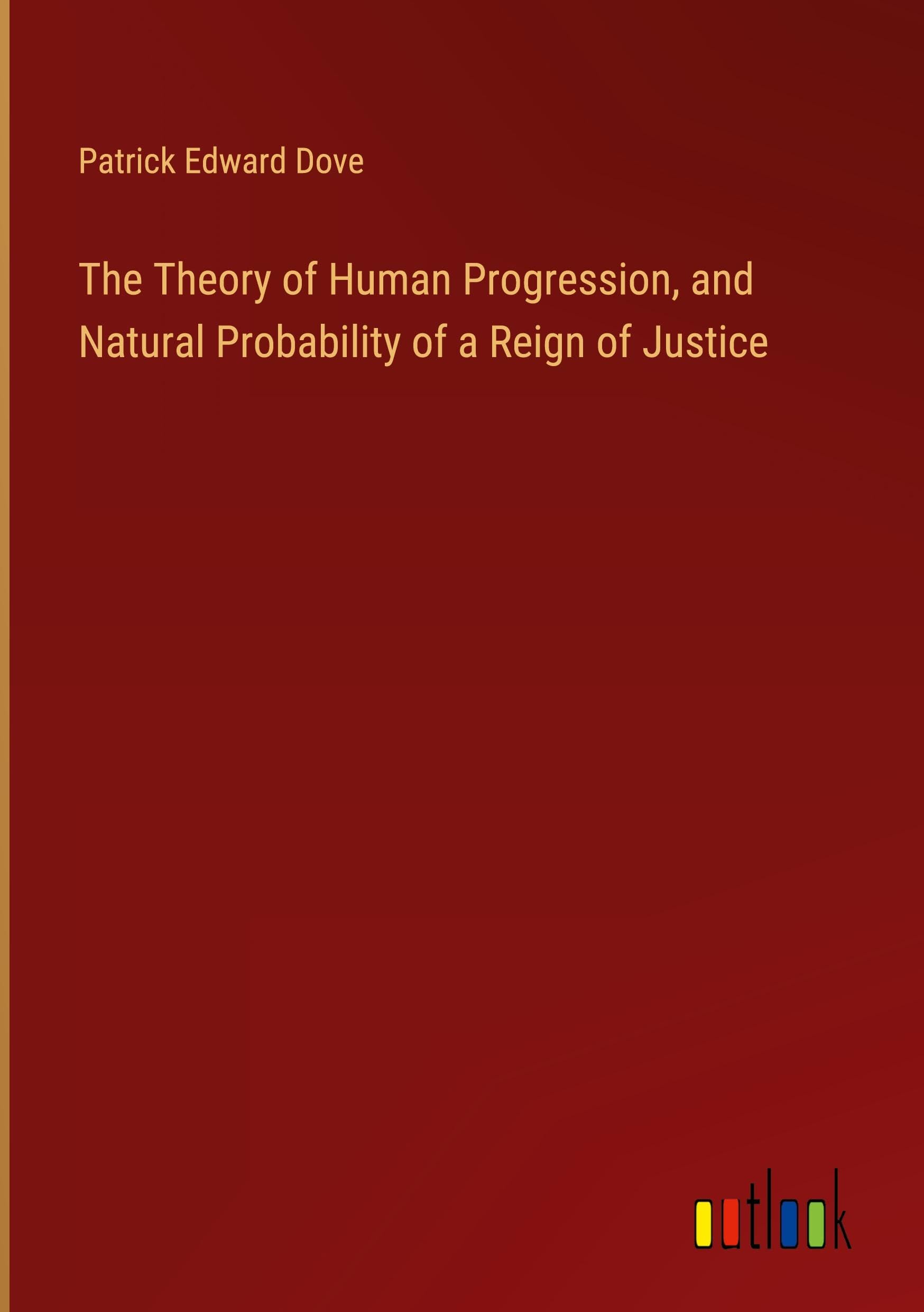 The Theory of Human Progression, and Natural Probability of a Reign of Justice