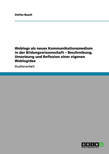 Weblogs als neues Kommunikationsmedium in der Bildungswissenschaft - Beschreibung, Umsetzung und Reflexion einer eigenen Weblogidee