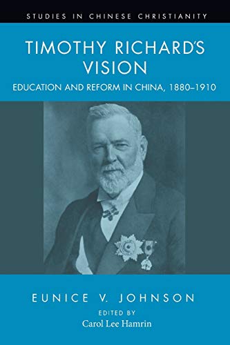 Timothy Richard's Vision: Education and Reform in China, 1880-1910 (Studies in Chinese Christianity)