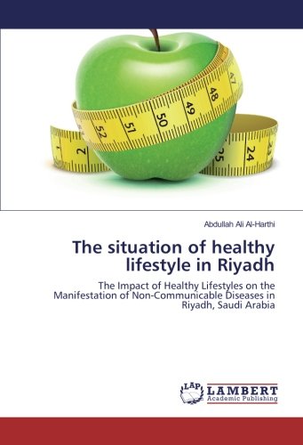 The situation of healthy lifestyle in Riyadh: The Impact of Healthy Lifestyles on the Manifestation of Non-Communicable Diseases in Riyadh, Saudi Arabia