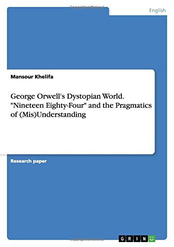George Orwell's Dystopian World. Nineteen Eighty-Four and the Pragmatics of (Mis)Understanding
