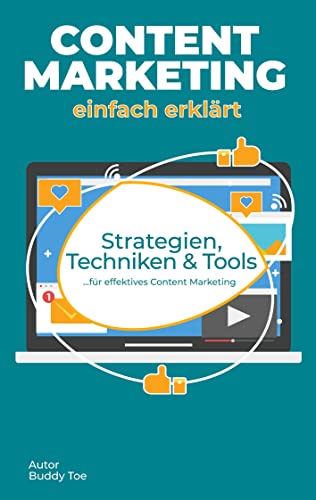 Content Marketing einfach erklärt: Strategien, Techniken und Tools für effektives Content Marketing