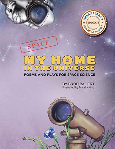 My Home in the Universe: Poems and Plays for Space Science (Brod Bagert's Heart of Science)