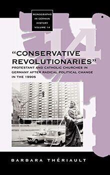 The 'Conservative Revolutionaries': The Protestant and Catholic Churches in Germany After Radical Political Change in the 1990s (Monographs in German History, Band 14)