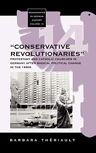 The 'Conservative Revolutionaries': The Protestant and Catholic Churches in Germany After Radical Political Change in the 1990s (Monographs in German History, Band 14)