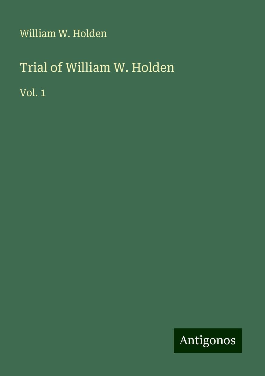 Trial of William W. Holden: Vol. 1