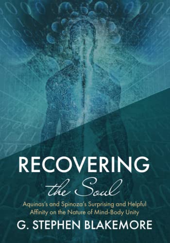 Recovering the Soul: Aquinas's and Spinoza's Surprising and Helpful Affinity on the Nature of Mind-Body Unity