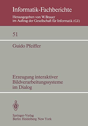Erzeugung interaktiver Bildverarbeitungssysteme im Dialog: Konzepte, Entwurf und Implementierung eines Dialogsystems für die Bildverarbeitung in der Medizin (Informatik-Fachberichte, 51, Band 51)