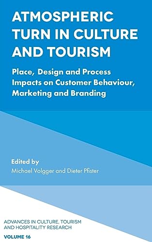 Atmospheric Turn in Culture and Tourism: Place, Design and Process Impacts on Customer Behaviour, Marketing and Branding (Advances in Culture, Tourism and Hospitality Research, 16, Band 16)