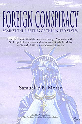 Foreign Conspiracy Against the Liberties of the United States: How the Jesuits Used the Vatican, Foreign Monarchies, the St. Leopold Foundation and ... Control America (Farraday Country, Band 1)