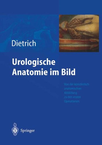 Urologische Anatomie im Bild: von der künstlerisch-anatomischen Abbildung zu den ersten Operationen (German Edition)